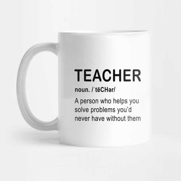 Teacher noun 'tēCHər A Person Who Helps You Solve Problems You'd Never Have Without Them by shopbudgets